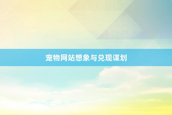 宠物网站想象与兑现谋划