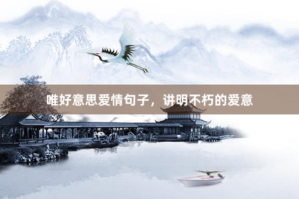 唯好意思爱情句子，讲明不朽的爱意